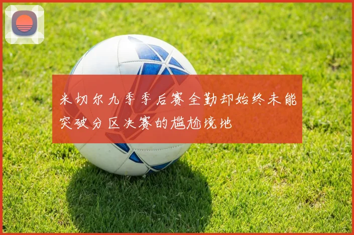 米切尔九季季后赛全勤却始终未能突破分区决赛的尴尬境地