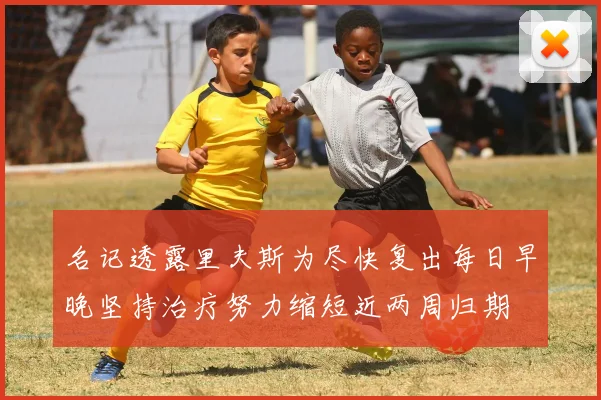 名记透露里夫斯为尽快复出每日早晚坚持治疗努力缩短近两周归期